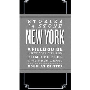 Stories in Stone New York: A Field Guide to New York City Area Cemeteries & Their Residents
