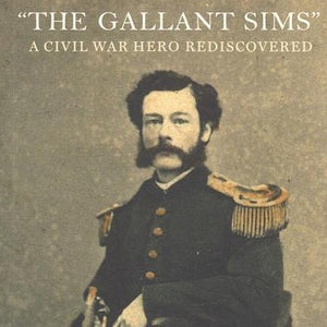 The Gallant Sims: A Civil War Hero Rediscovered